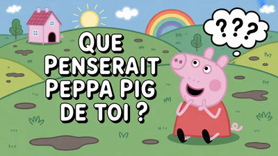 Que penserait Peppa Pig de toi ?