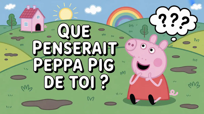 Que penserait Peppa Pig de toi ?