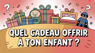 Quel cadeau offrir à ton enfant ?