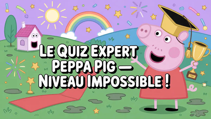 Le quiz expert Peppa Pig — Niveau impossible !